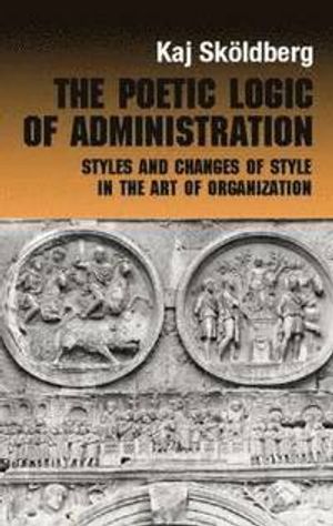 The Poetic Logic of Administration: Styles and changes of style in the art of organizing