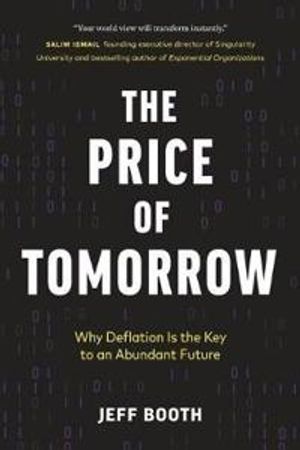 The price of tomorrow : why deflation is the key to an abundant future