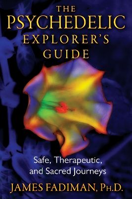 The psychedelic explorer's guide : safe, therapeutic, and sacred journeys