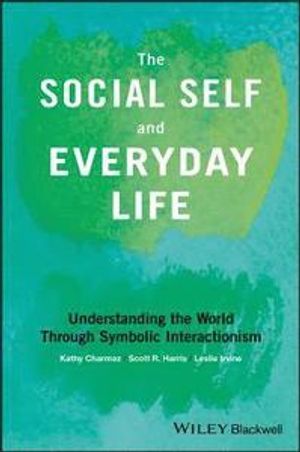 The social self and everyday life : understanding the world through symbolic interactionism