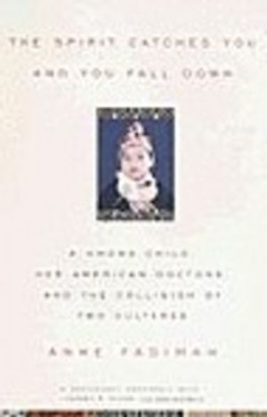 The Spirit Catches You and You Fall Down: A Hmong Child, Her American Doctors, and the Collision of Two Cultures