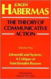 The theory of communicative action Vol. 2 Lifeworld and system : a critique of functionalist reason