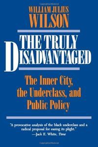 The Truly Disadvantaged: The Inner City, the Underclass, and Public PolicySociology, urban studies, black studies