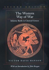 The Western Way of War: Infantry Battle in Classical Greece