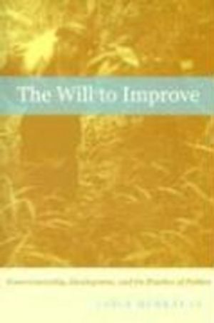 The will to improve : governmentality, development, and the practice of politics