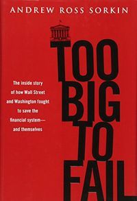 Too Big to Fail: The Inside Story of how Wall Street and Washington Fought to Save the Financial System from Crisis--and ThemselvesBusiness book summary