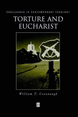 Torture and eucharist - theology, politics and the body of christ