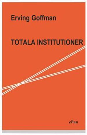 Totala institutioner : Fyra essäer om anstaltslivets sociala villkor