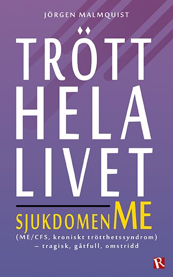 Trött hela livet : sjukdomen ME (ME/CFS, kroniskt trötthetssyndrom) - tragisk, gåtfull, omstridd