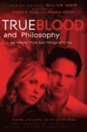 True Blood and Philosophy: We Want to Think Bad Things with You