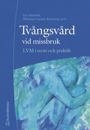 Tvångsvård vid missbruk : LVM i teori och praktik