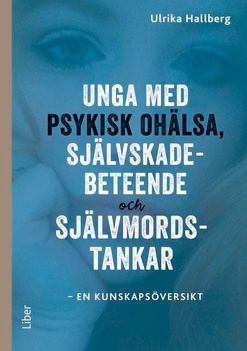 Unga med psykisk ohälsa, självskadebeteende och självmordstankar : en kunskapsöversikt