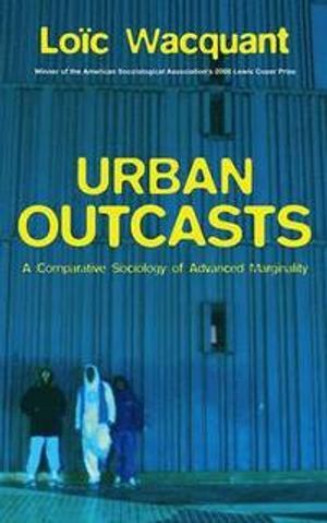 Urban Outcasts: A Comparative Sociology of Advanced Marginality