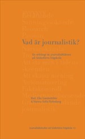 Vad är journalistik? : en antologi av journalistiklärare på Södertörns högskola