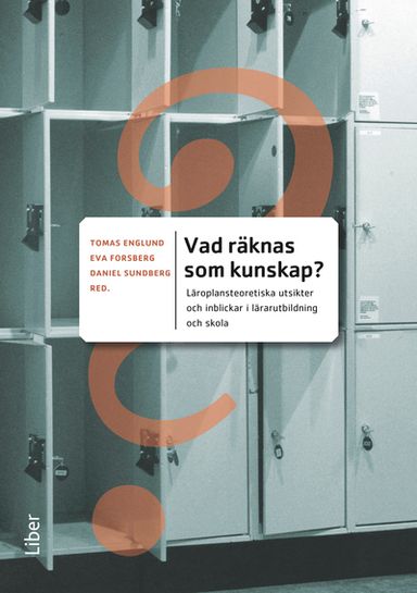 Vad räknas som kunskap? : läroplansteoretiska utsikter och inblickar i lärarutbildning och skola