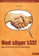 Vad säger LSS?: lagen om stöd och service till vissa funktionshindrade : [en kortfattad och lättläst introduktion till lagen]