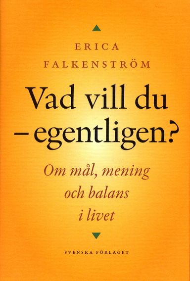 Vad vill du - egentligen? : om mål, mening och balans i livet