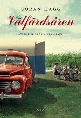 Välfärdsåren : svensk historia 1945-1986