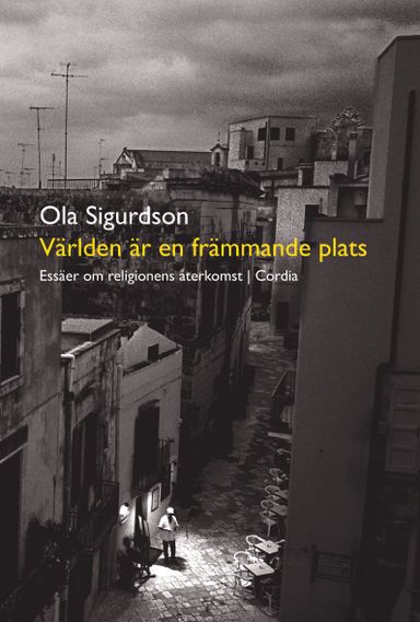 Världen är en främmande plats : essäer om religionens återkomst