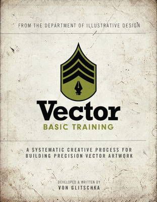 Vector Basic Training: A Systematic Creative Process for Building Precision Vector Artwork