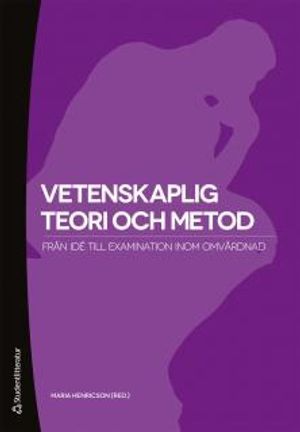 Vetenskaplig teori och metod :  från idé till examination inom omvårdnad