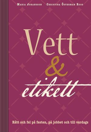 Vett & etikett : rätt och fel på festen, på jobbet och till vardags