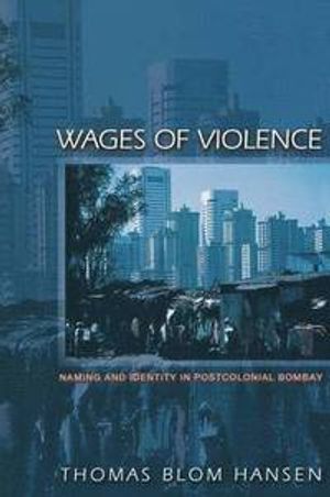 Wages of violence : naming and identity in postcolonial Bombay