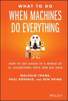 What To Do When Machines Do Everything: How to Get Ahead in a World of AI,