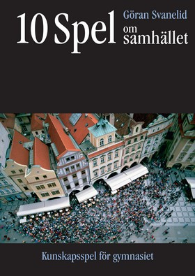 10 spel om samhället - kunskapsspel för gymnasiet; Göran Svanelid; 2008