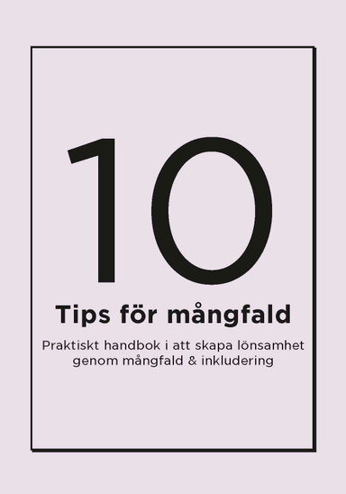 10 tips för mångfald : Praktisk handbok i att skapa lönsamhet genom mångfald & inkludering; Åsa Gustafsson; 2017