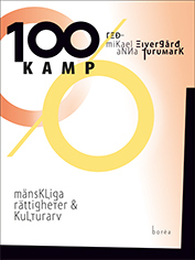 100 % kamp : mänskliga rättigheter och kulturarv; Mikael Eivergård, Anna Furumark, Marian Bergroth, Christine Bylund, Jonas Franksson, Tove Fahlgren, Mohammad Fazlhashemi, Katherine Hauptman, Pia Laskar, Aleksa Lundberg, Ingrid Martins Holmberg, Patrik Nordell, Hanna Sejlitz, Ulrika Westerlund; 2017