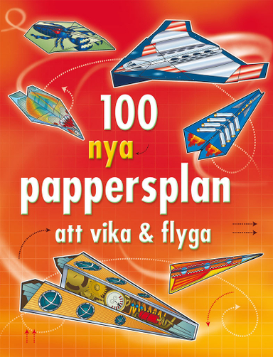 100 nya pappersplan att vika & flyga; Annah Ahmed, Tom Lalonde, Brian Voakes; 2013