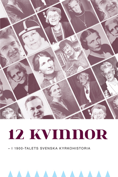 12 kvinnor : i 1900-talets svenska kyrkohistoria; Göran Lundstedt; 2010