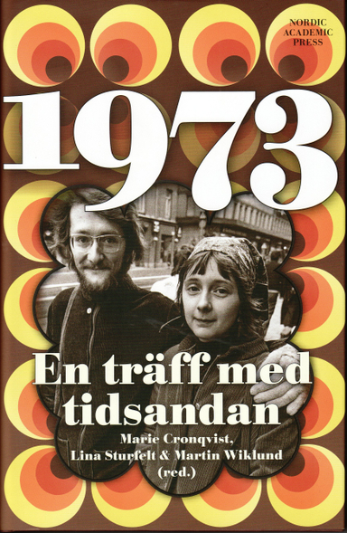 1973 : en träff med tidsandan; Håkan Arvidsson, Marie Cronqvist, Kristian Gerner, Erik Hedling, Klas-Göran Karlsson, Sara Kärrholm, Maria Larsson, Jens Ljunggren, Orvar Löfgren, Lina Sturfelt, Charlotte Tornbjer, Martin Wiklund, Johan Östling; 2008