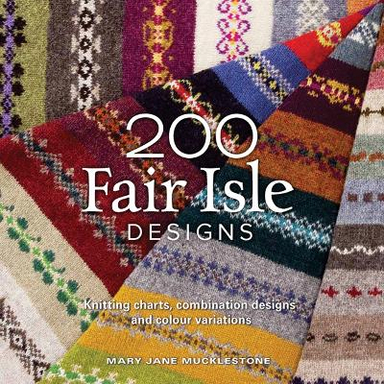 200 Fair Isle Designs; Mary Jane Mucklestone; 2011