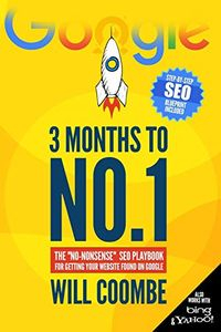 3 Months to No.1: The "No-Nonsense" SEO Playbook for Getting Your Website Found on Google; Will Coombe; 2017