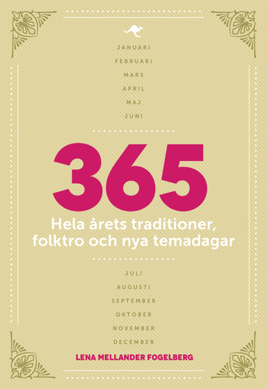 365 : hela årets traditioner, folktro och nya temadagar; Lena Mellander Fogelberg; 2013