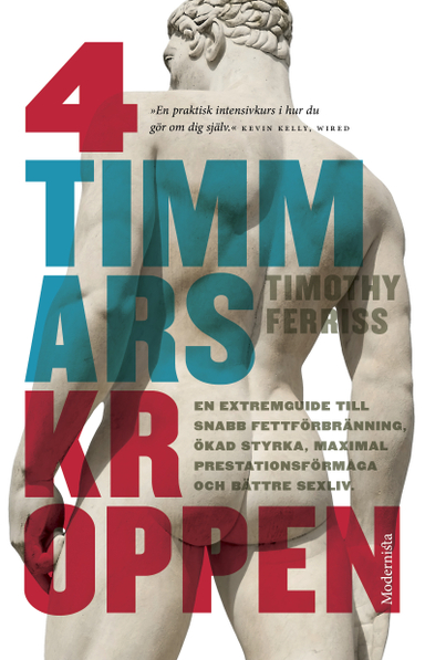 4-timmarskroppen : en extremguide till snabb fettförbränning, ökad styrka, maximal prestationsförmåga och bättre sexliv; Timothy Ferriss; 2016