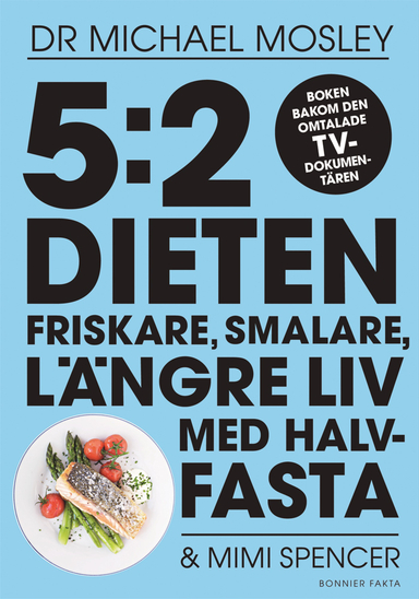 5:2 dieten : friskare, smalare, längre liv med halvfasta; Michael Mosley, Mimi Spencer; 2013