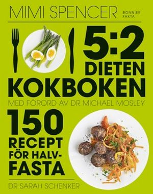 5:2-dieten - kokboken : 150 recept för halvfasta; Mimi Spencer, Sarah,  Dr Schenker, Dr Michael Mosley; 2013