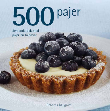 500 pajer - den enda bok med pajer du behöver; Rebecca Baugniet; 2010