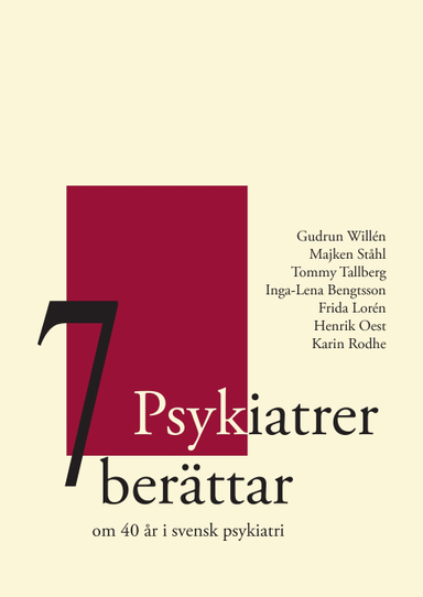 7 Psykiatrer berättar : om 40 år i svensk psykiatri; Gudrun Willén, Majken Ståhl, Tommy Tallberg, Inga-Lena Bengtsson, Frida Lorén, Henrik Oest, Karin Rodhe; 2013