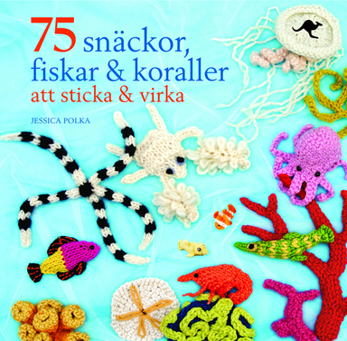 75 snäckor, fiskar & koraller att sticka & virka; Jessica Polka; 2012