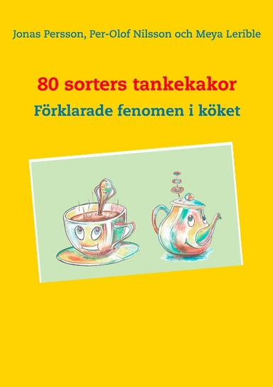 80 sorters tankekakor : Förklarade fenomen i köket; Jonas Persson, Per-Olof Nilsson, Meya Lerible; 2018