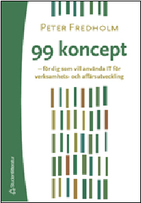 99 koncept - för dig som vill använda IT för verksamhets- och affärsutveckling : stöd för verksamhetsansvariga att förstå, utvärdera och dra nytta av de mest intressanta koncepten inom IT-världen; Peter Fredholm; 2004