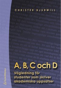 A, B, C och D - Vägledning för studenter som skriver akademiska uppsatser; Christer Bjurwill; 2004