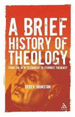 A Brief History of Theology; Derek Johnston; 2008