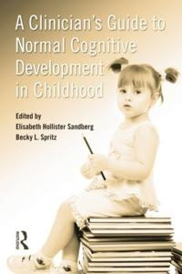 A Clinician's Guide to Normal Cognitive Development in Childhood; Elisabeth Hollister Sandberg, Becky L Spritz; 2015