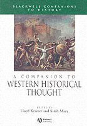 A Companion to Western Historical Thought; Editor:Lloyd Kramer, Editor:Sarah Maza; 2006