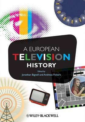 A European Television History; Jonathan Bignell, Andreas Fickers; 2008